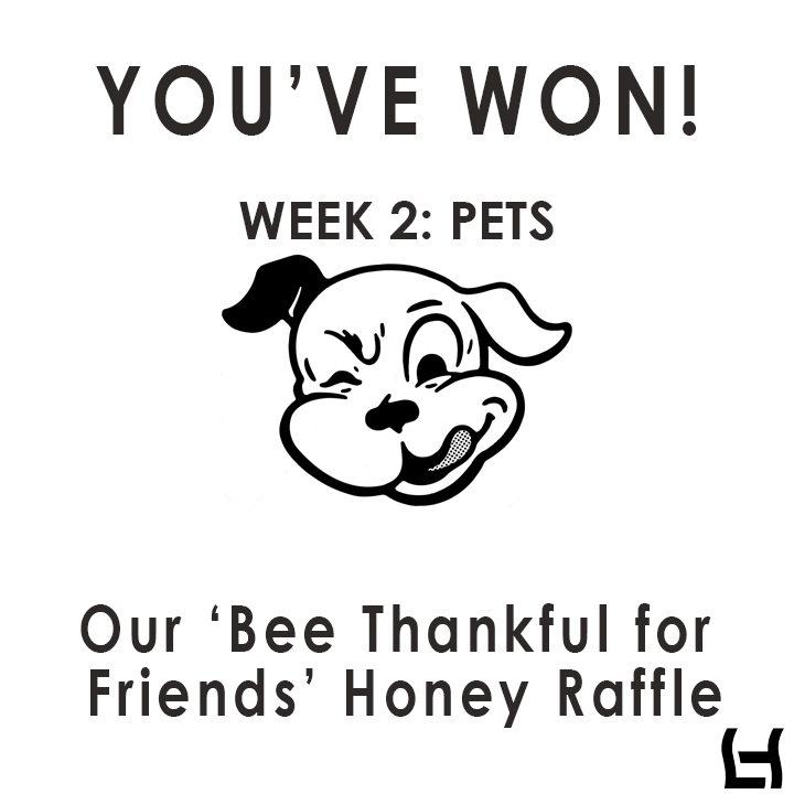 WINNERS OF OUR ‘BEE’ THANKFUL HONEY RAFFLE WEEK 2: PETS